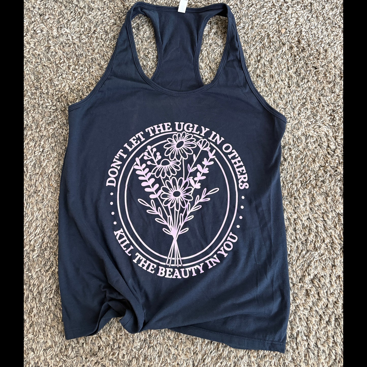 Don't Let the Ugly In Others Kill The Beauty In You Tank