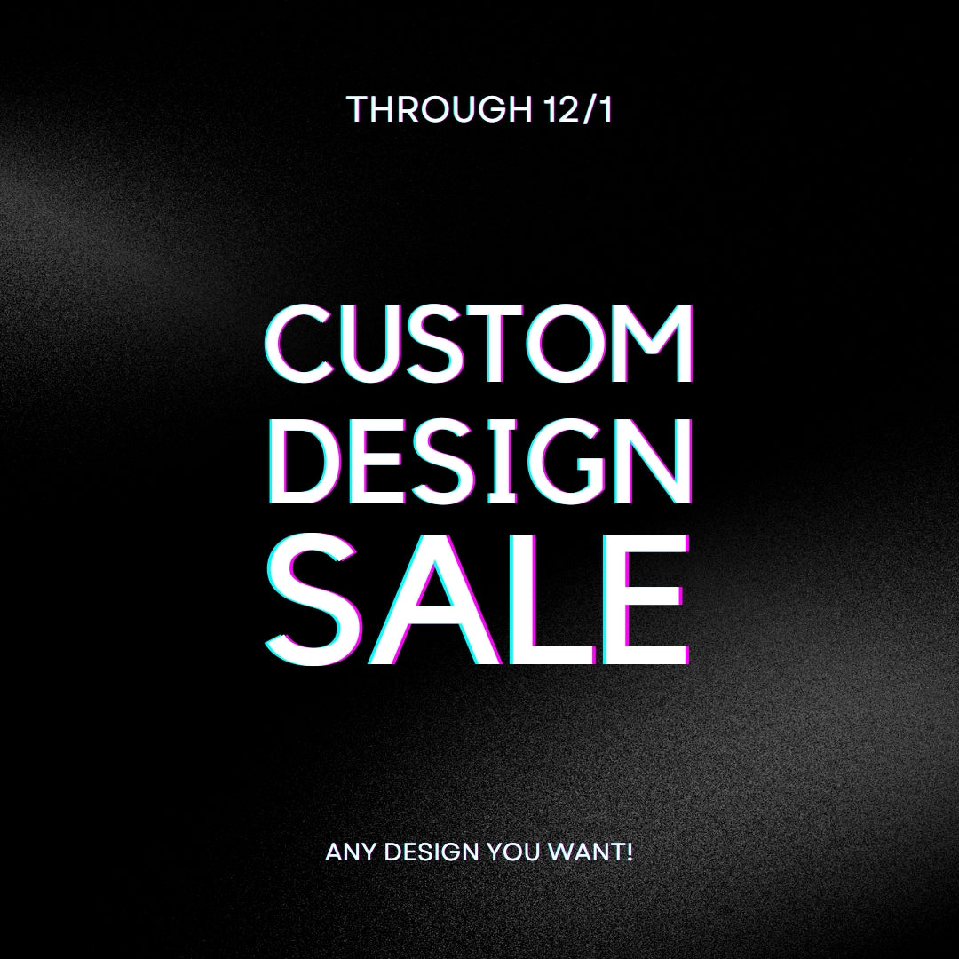 CUSTOM DESIGN- BLACK FRIDAY SALE